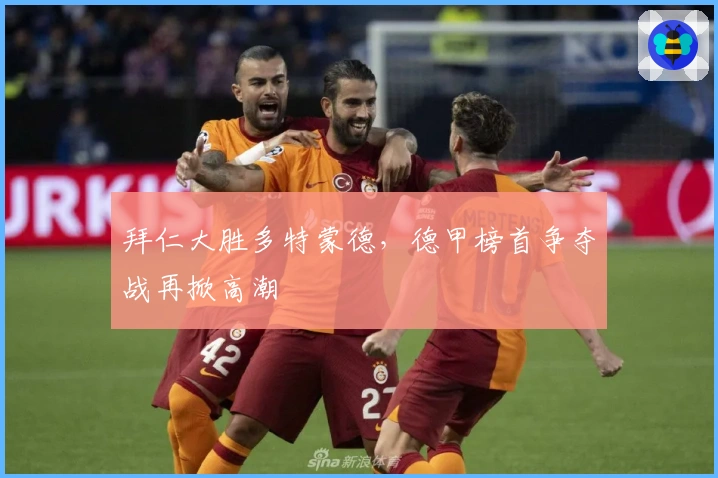 拜仁大胜多特蒙德，德甲榜首争夺战再掀高潮